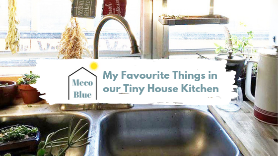 My Favourite Things in our Tiny House Kitchen